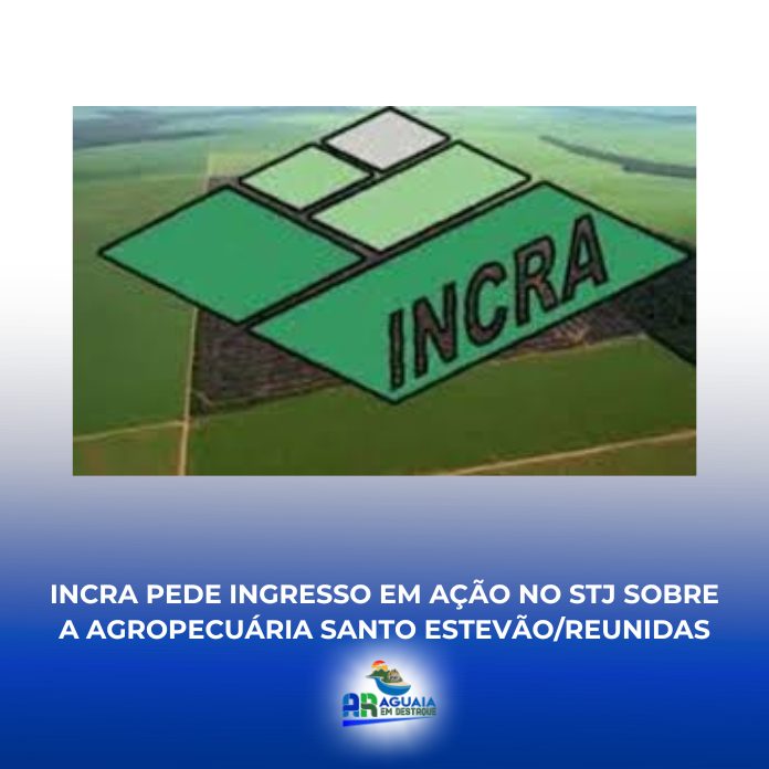 INCRA pede ingresso em ação no STJ sobre a Agropecuária Santo Estevão/Reunidas