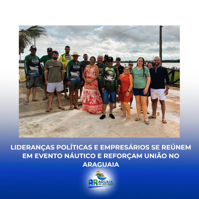 Lideranças políticas e empresários se reúnem em evento náutico e reforçam união no Araguaia