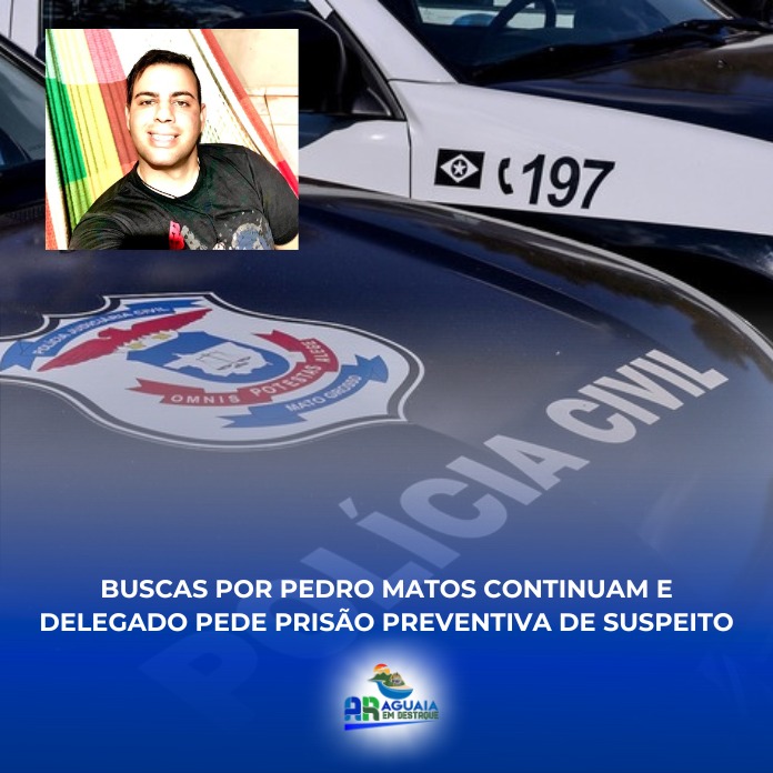 Buscas por Pedro Matos continuam e delegado pede prisão preventiva de suspeito