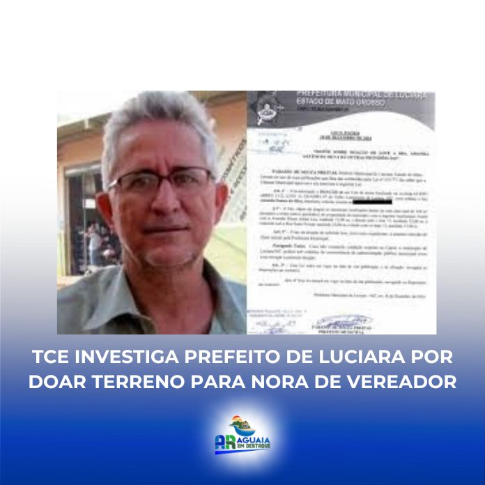 TCE investiga prefeito de Luciara por doar terreno para nora de vereador