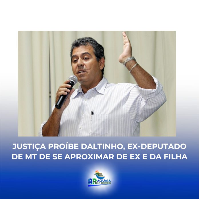 Justiça proíbe Daltinho, ex-deputado de MT de se aproximar de ex e da filha