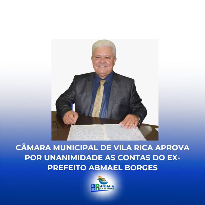 Câmara Municipal de Vila Rica aprova por unanimidade as contas do ex-prefeito Abmael Borges