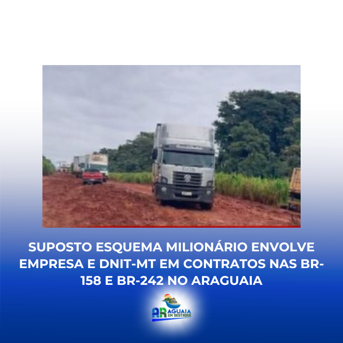 Suposto esquema milionário envolve empresa e DNIT-MT em contratos nas BR-158 e BR-242 no Araguaia