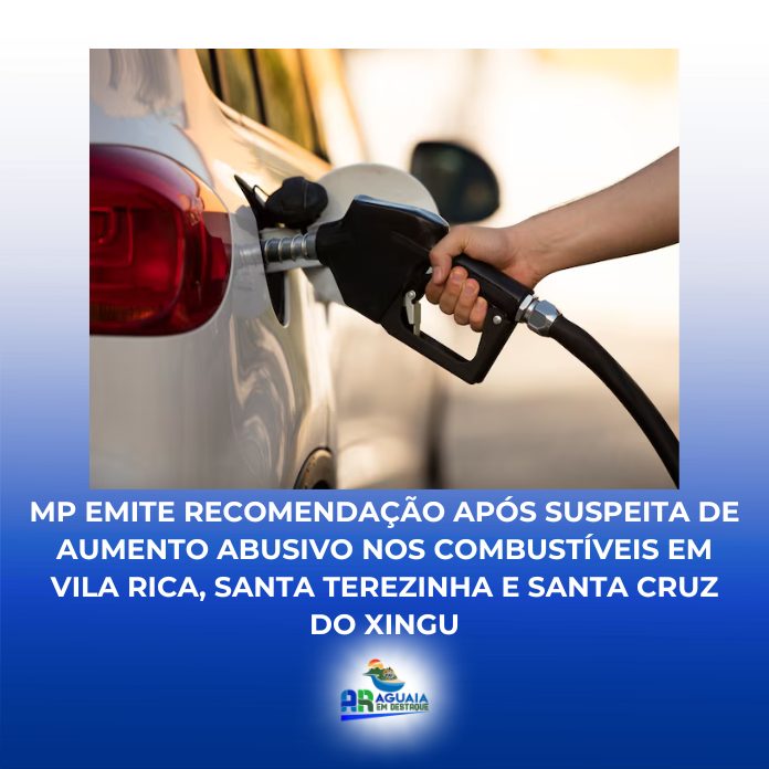 MP emite recomendação após suspeita de aumento abusivo nos combustíveis em Vila Rica, Santa Terezinha e Santa Cruz do Xingu