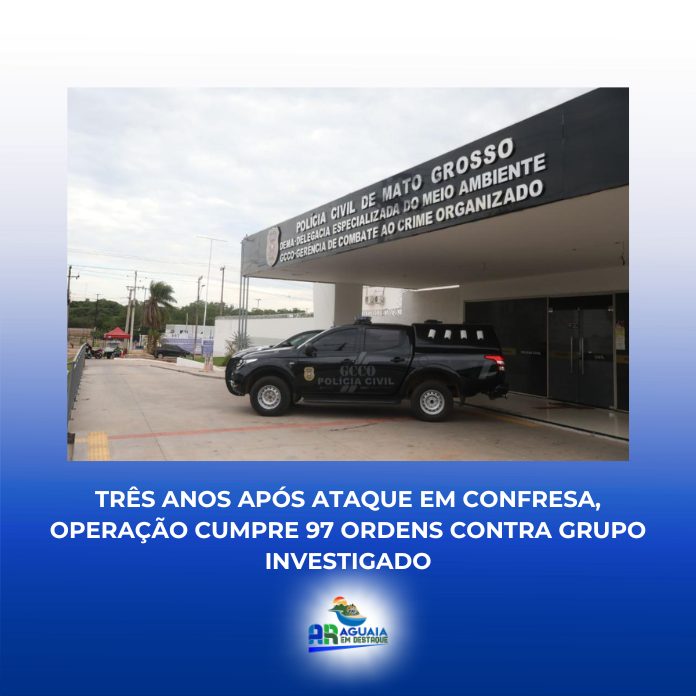 Três anos após ataque em Confresa, operação cumpre 97 ordens contra grupo investigado