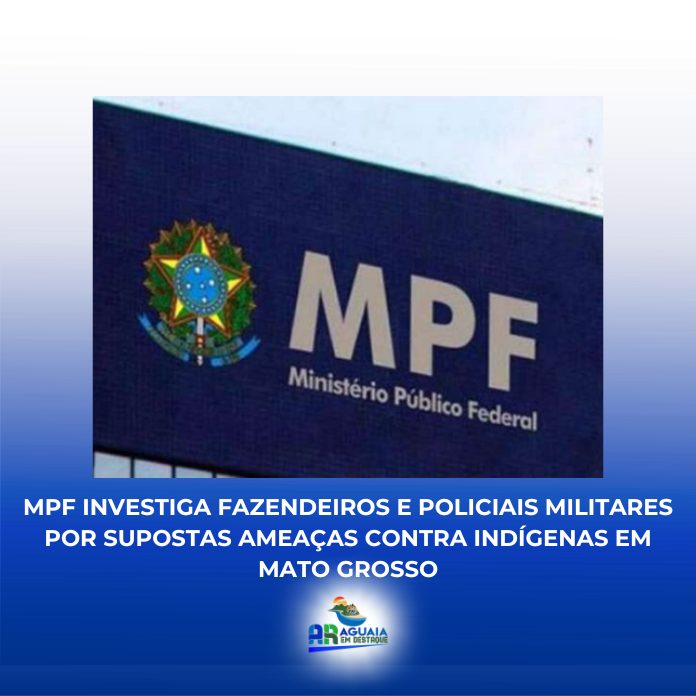 MPF investiga fazendeiros e policiais militares por supostas ameaças contra indígenas em Mato Grosso